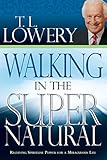 Walking in the Supernatural: Receiving Spiritual Power for a Miraculous Life by Dr. T. L. Lowery, Dr. Robert Whitaker Sr.