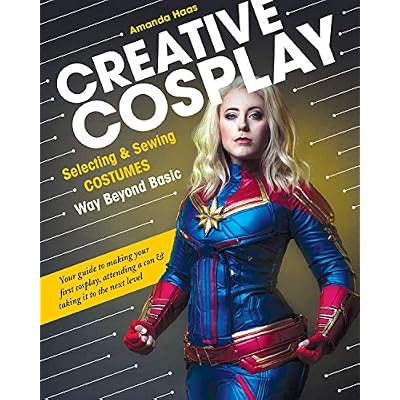 Creative Cosplay: Selecting &amp; Sewing Costumes Way Beyond Basic 