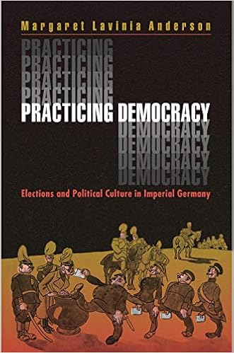 Practicing Democracy: Elections and Political Culture in Imperial Germany Practicing Democracy: Elections and Political Culture in Imperial Germany