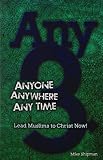 Any 3: Anyone, Anywhere, Any Time: Lead Muslims To Christ Now! by 