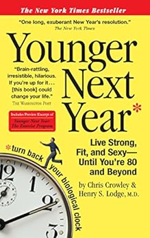 Younger Next Year: Live Strong, Fit, and Sexy-Until You're 80 and Beyond by [Crowley, Chris, Lodge, Henry S.]
