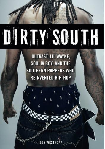 Dirty South: OutKast, Lil Wayne, Soulja Boy, and the Southern Rappers Who Reinvented Hip-Hop