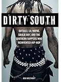 Dirty South: OutKast, Lil Wayne, Soulja Boy, and the Southern Rappers Who Reinvented Hip-Hop