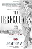 The Irregulars: Roald Dahl and the British Spy Ring in Wartime Washington