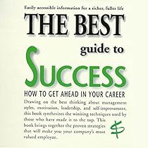 The Best Guide to Success: How to Get Ahead in Your Career