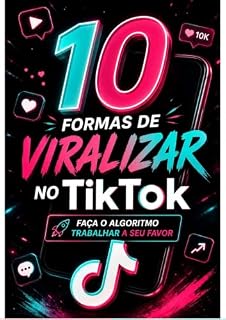 Livro 10 Técnicas Para Viralizar no TikTok: Faça o Algoritimo Trabalhar a Seu Favor
