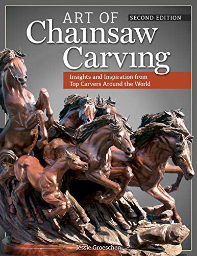 Art of Chainsaw Carving, Second Edition: An Insider's Look at 22 Artists Working Against the Grain (Fox Chapel Publishing)