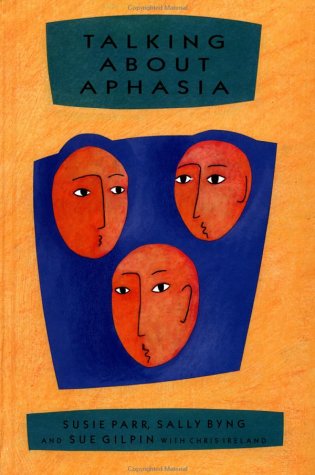 Talking About Aphasia: Living With Loss of Language After Stroke by Susie Parr, Sally Byng, Sue Gilpin, Chris Ireland
