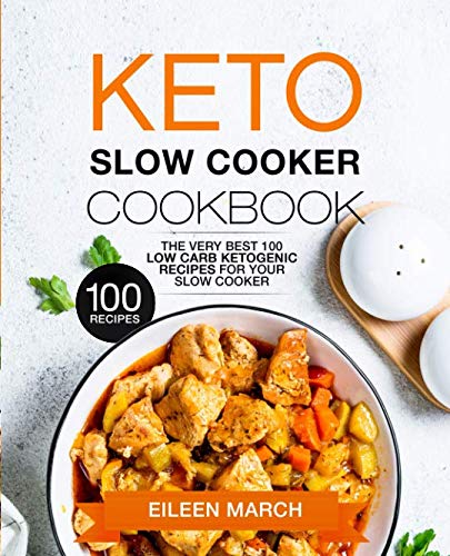 Keto Slow Cooker Cookbook: The Very Best 100 Low Carb Ketogenic Recipes for Your Slow Cooker by Eileen March
