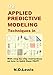 92 Applied Predictive Modeling Techniques in R: With step by step instructions on how to build them FAST!