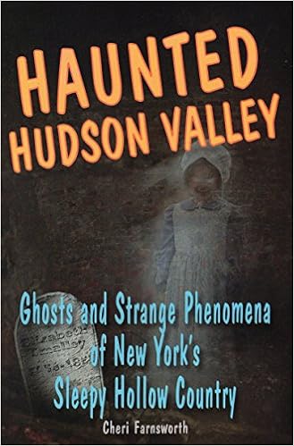 Haunted Hudson Valley Ghosts And Strange Phenomena Of New York S Sleepy Hollow Country Haunted Series Farnsworth Cheri 9780811736213 Amazon Com Books