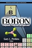 Boron : Compounds, Production and Application, Perkins, Gary L., 1617617601