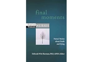 Final Moments: Nurses' Stories about Death and Dying (Kaplan Voices Nurses)