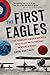 The First Eagles: The Fearless American Aces Who Flew with the RAF in World War I