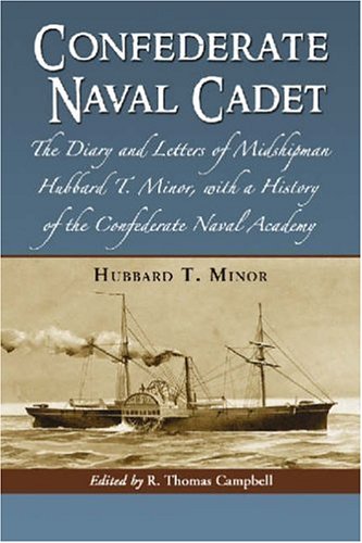 Confederate Naval Cadet: The Diary And Letters of Midshipman Hubbard T. Minor, With a History of the Confederate Naval Academy