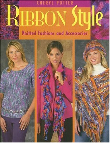 Ribbon Style: Knitted Fashions And Accessories by Cheryl Potter