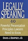 Legally Speaking : 40 Powerful Presentation Principles Lawyers Need to Know, Dempsey, David J., 0971516502