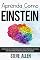 Livro Aprenda como Einstein: Técnicas de aprendizagem acelerada e leitura efetiva para pensar como um gênio: Memorize mais, se concentre melhor e leia eficazmente ... (Aprendizagem e reengenharia do pensamento)