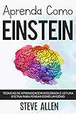 Aprenda como Einstein: Técnicas de aprendizagem acelerada e leitura efetiva para pensar como um gênio: Memorize mais, se concentre melhor e leia eficazmente ... aprender qualquer coisa (Portuguese Edition)