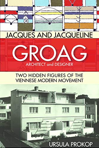 Jacques and Jacqueline Groag, Architect and Designer: Two Hidden Figures of the Viennese Modern Move by Ursula Prokop