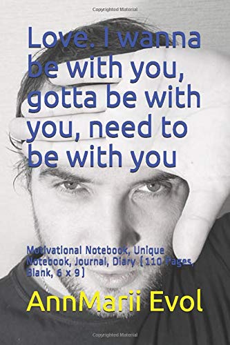 Love I Wanna Be With You Gotta Be With You Need To Be With You Motivational Notebook Unique Notebook Journal Diary 110 Pages Blank 6 X 9 Evol Annmarii Amazon Com Books