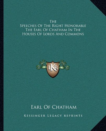 The Speeches Of The Right Honorable The Earl Of Chatham In The Houses Of Lords And Commons