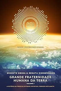 Livro Grande Fraternidade Humana da Terra - Volume I: A História da primeira Entidade Espiritual fundada no Planeta