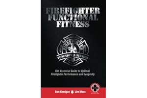 Firefighter Functional Fitness: The Essential Guide to Optimal Firefighter Performance and Longevity