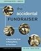 The Accidental Fundraiser: A Step-by-Step Guide to Raising Money for Your Cause