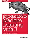 Introduction to Machine Learning with R: Rigorous Mathematical Analysis Introduction to Machine Learning with R: Rigorous Mathematical Analysis