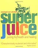 Super Juice: Juicing for Health and Healing (Superfoods) by Michael van Straten