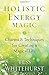 Holistic Energy Magic: Charms & Techniques for Creating a Magical Life