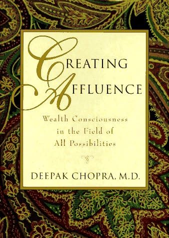 Creating Affluence: Wealth Consciousness in the Field of All Possibilities (Chopra, Deepak)