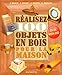 Réalisez 100 objets en bois pour la maison by