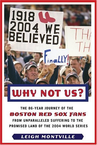 Why Not Us?: The 86-year Journey of the Boston Red Sox Fans From Unparalleled Suffering To The Promised Land Of the 2004