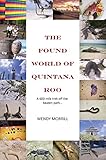 The Found World of Quintana Roo: A 600 mile trek off the beaten path by Wendy Morrill
