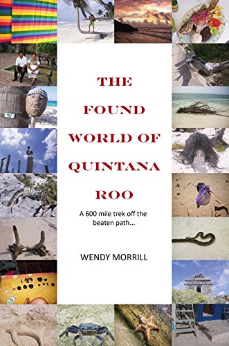 The Found World of Quintana Roo: A 600 mile trek off the beaten path by Wendy Morrill