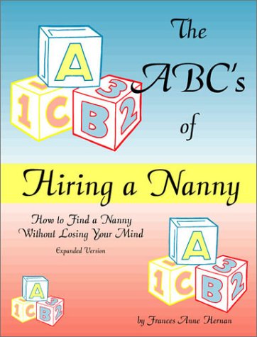 The ABCs of Hiring a Nanny, Expanded Version The ABCs of Hiring a Nanny, Expanded Version