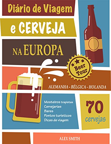 Livro Diário de Viagem e Cerveja na Europa +70 Cervejas incríveis da Alemanha, Bélgica e Holanda Um guia para você visitar cervejarias e mosteiros trapistas