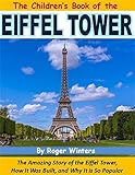 The Children's Book of the Eiffel Tower: The Amazing Story of the Eiffel Tower, How It Was Built, and Why It is So Popular