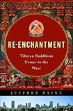 Re-Enchantment: Tibetan Buddhism Comes to the West by Jeffery Paine