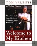 Welcome to My Kitchen: A New York Chef Shares His Robust Recipes and Secret Techniques Welcome to My Kitchen: A New York Chef Shares His Robust Recipes and Secret Techniques