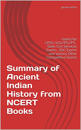 Summary of Ancient Indian History from NCERT Books: Useful for UPSC/IAS/IPS/IFS , State Civil Services Exams , SSC Exams and Various Other Competitive Exams