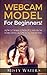 Webcam Model: For Beginners! How To Make Loads Of Cash From Your Living Room As A Cam Model by Misty Waters