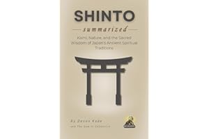 SHINTO Summarized: Kami, Nature, and the Sacred Wisdom of Japan’s Ancient Spiritual Traditions