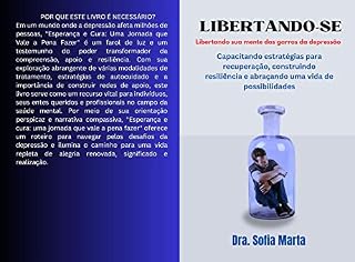 Livro LIBERTANDO-SE Libertando sua mente das garras da depressão: Capacitando estratégias para recuperação, construindo resiliência e abraçando uma vida de possibilidades