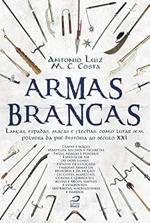 Livro Armas Brancas: Lanças, espadas, maças e flechas - como lutar sem pólvora da pré-história ao século XXI