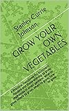 GROW YOUR OWN VEGETABLES: A Practical Handbook for allotment holders and those wishing to grow vegetables in small gardens: what to grow, where to grow, when to grow, how to grow by Stanley Currie Johnson