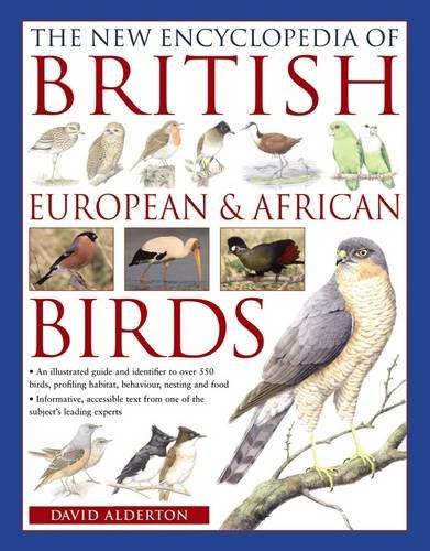 The New Encyclopedia of British, European  &  African Birds: An Illustrated Guide And Identifier To Over 500 Birds, Profiling Habitat, Behaviour, Nesting And Food