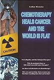 Chemotherapy Heals Cancer and the World is Flat by 